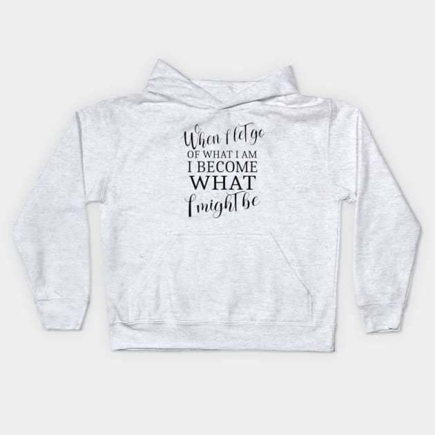 When I let go of what I am, I become what I might be, Lao Tzu quote Kids Hoodie by FlyingWhale369